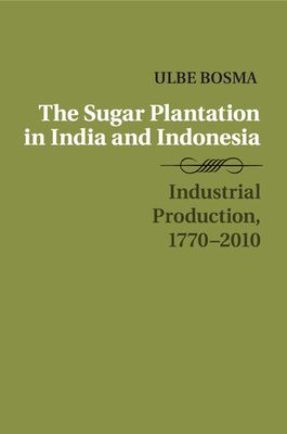 The Sugar Plantation in India and Indonesia : Industrial Production, 1770–2010