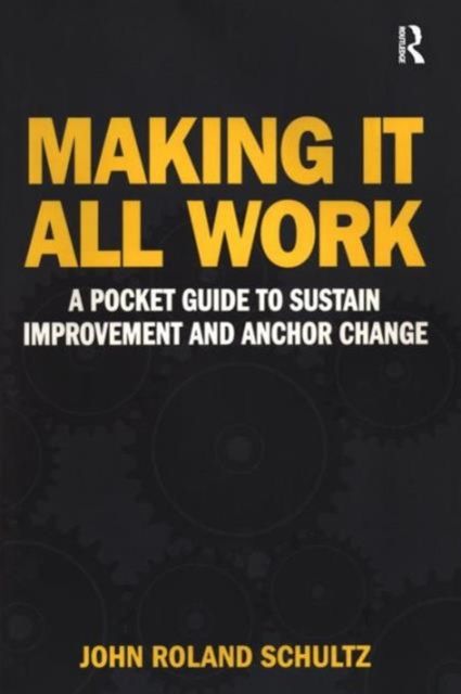 Making It All Work : A Pocket Guide to Sustain Improvement And Anchor Change