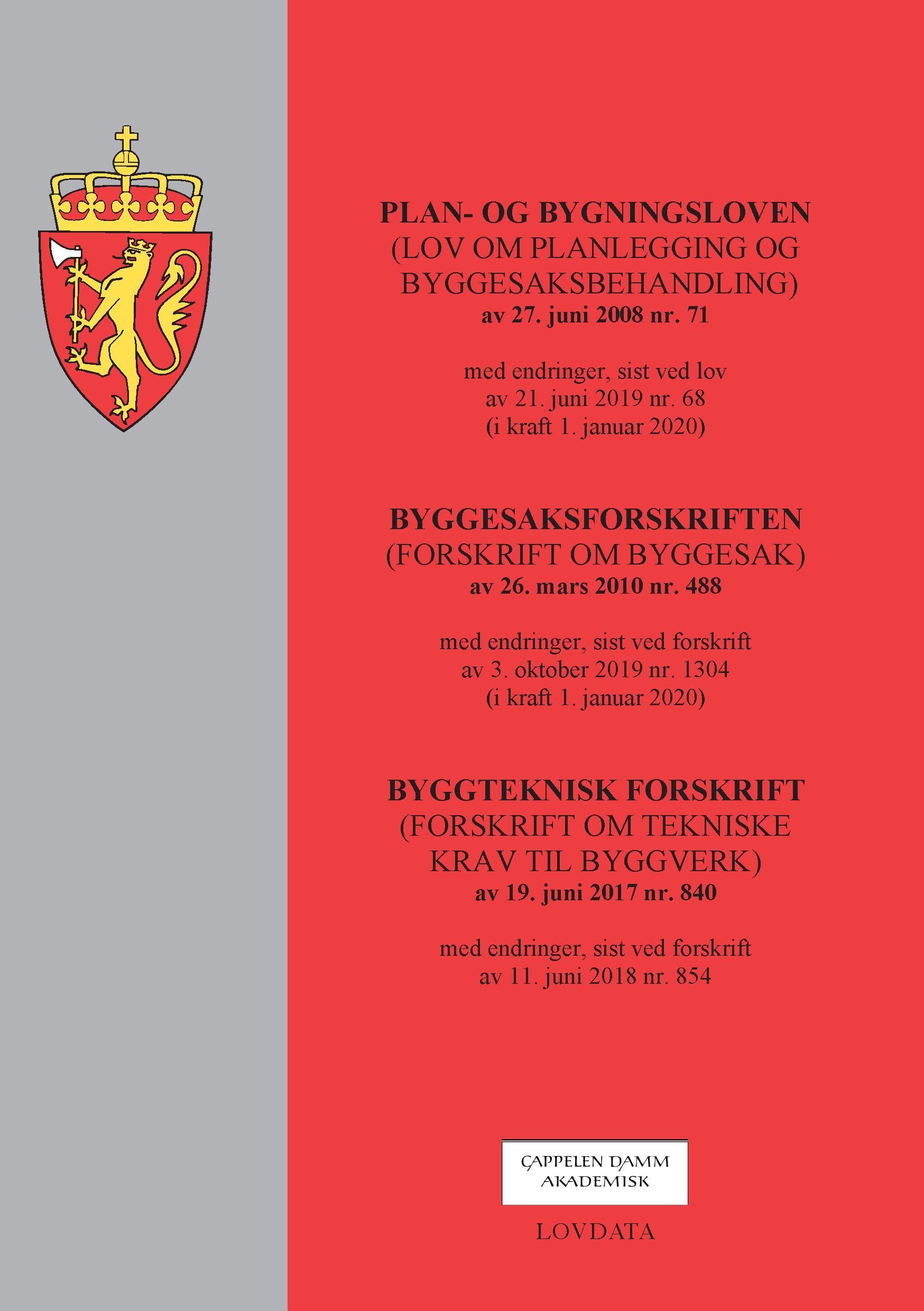 Plan- og bygningsloven (lov om planlegging og byggesaksbehandling) av 27. juni 2008 nr. 71 : med endringer, sist ved lov av 21. juni 2019 nr. 68 (i kraft 1. januar 2020) ; Byggesaksforskriften (forskrift om byggesak) av 26. mars 2010 nr. 488 : med endringer, sist ved forskrift av 3. oktober 2019 nr. 1304 (i kraft 1. januar 2020) ; Byggteknisk forskrift (forskrift om tekniske krav til byggverk) av 19. juni 2017 nr. 840 : med endringer, sist ved forskrift av 11. juni 2018 nr. 854