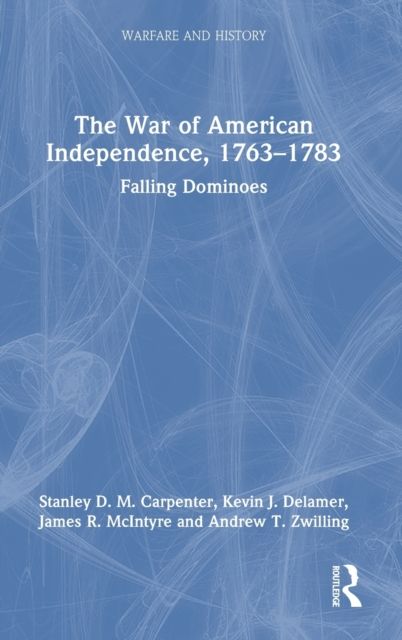 The War of American Independence, 1763-1783 : Falling Dominoes