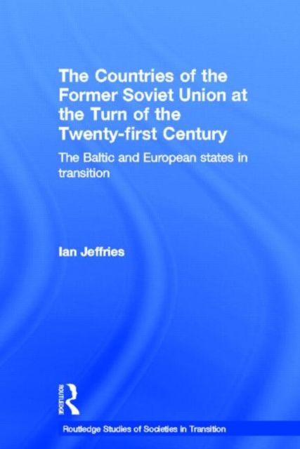 The Countries of the Former Soviet Union at the Turn of the Twenty-First Century : The Baltic and European States in Transition