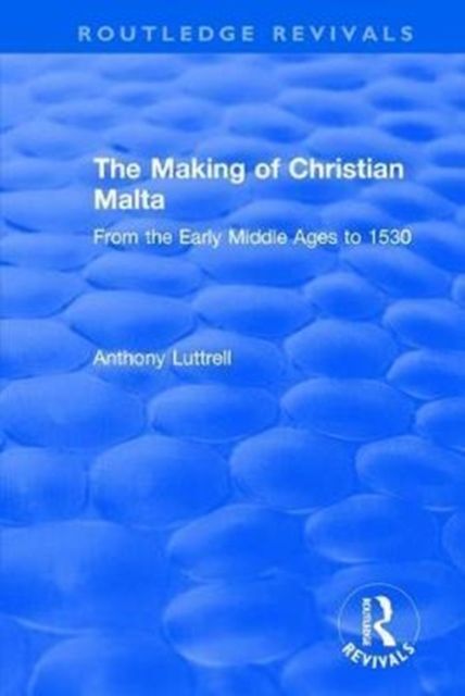 The Making of Christian Malta : From the Early Middle Ages to 1530