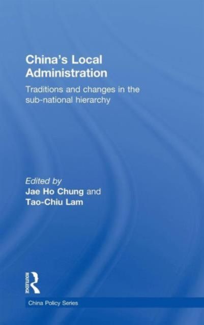 China's Local Administration : Traditions and Changes in the Sub-National Hierarchy