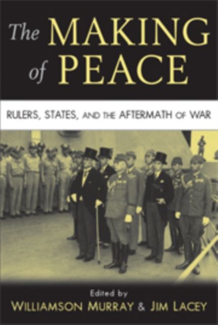 The Making of Peace : Rulers, States, and the Aftermath of War