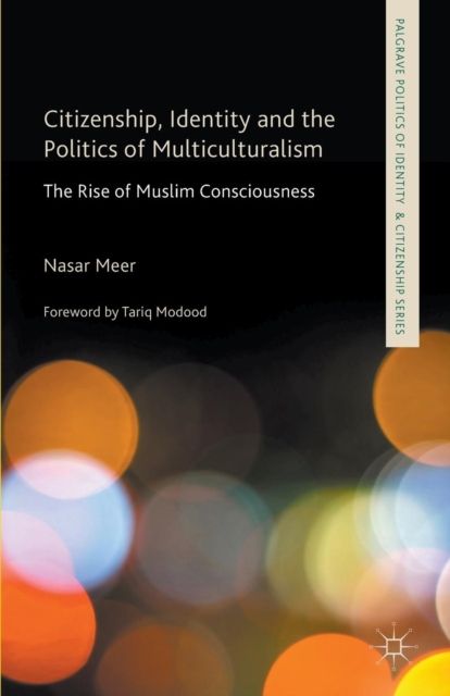 Citizenship, Identity and the Politics of Multiculturalism : The Rise of Muslim Consciousness