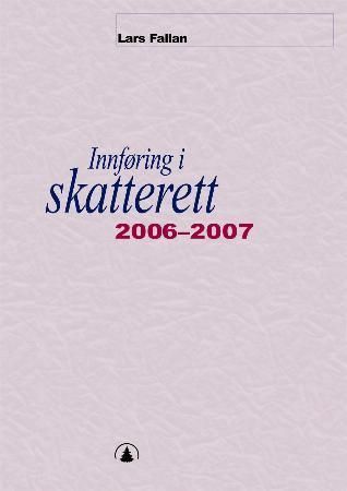 Innføring i skatterett 2006-2007 : for økonomisk-administrative høgskoler