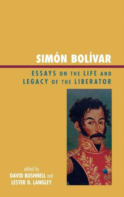 Simon Bolivar : Essays on the Life and Legacy of the Liberator