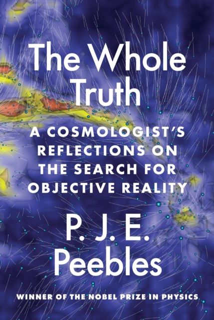 The Whole Truth : A Cosmologist’s Reflections on the Search for Objective Reality