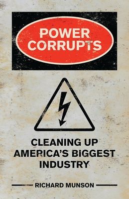 Power Corrupts : Cleaning Up America's Biggest Industry