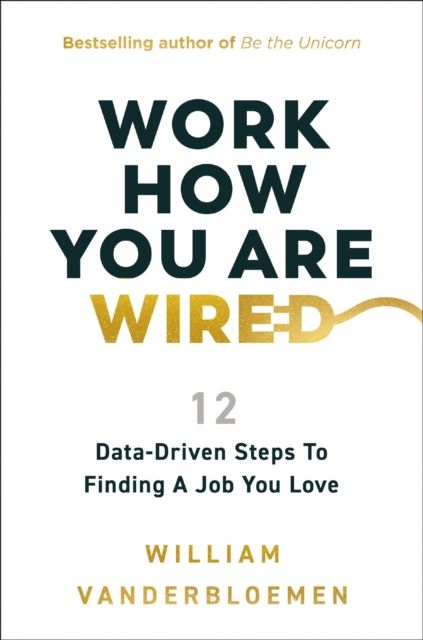 Work How You Are Wired : 12 Data-Driven Steps to Finding a Job You Love