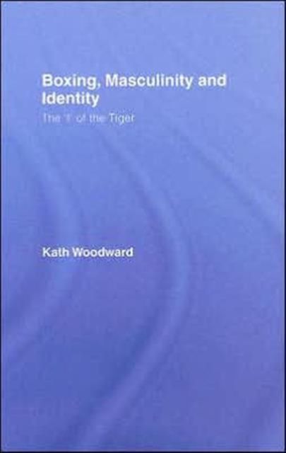 Boxing, Masculinity and Identity : The 'I' of the Tiger
