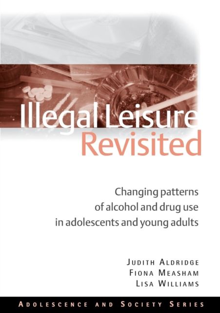 Illegal Leisure Revisited : Changing Patterns of Alcohol and Drug Use in Adolescents and Young Adults
