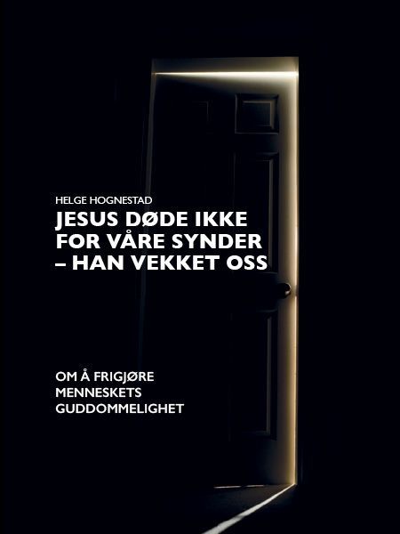 Jesus døde ikke for våre synder - han vekket oss : om å frigjøre menneskets guddommelighet : bidrag til en fornyet kristendom II