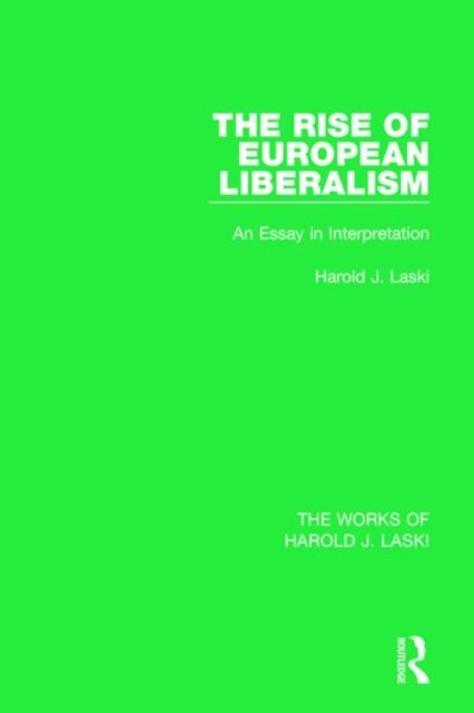 The Rise of European Liberalism (Works of Harold J. Laski) : An Essay in Interpretation