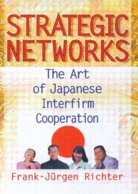 Strategic Networks : The Art of Japanese Interfirm Cooperation