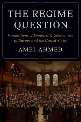 The Regime Question : Foundations of Democratic Governance in Europe and the United States