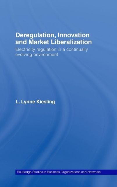 Deregulation, Innovation and Market Liberalization : Electricity Regulation in a Continually Evolving Environment