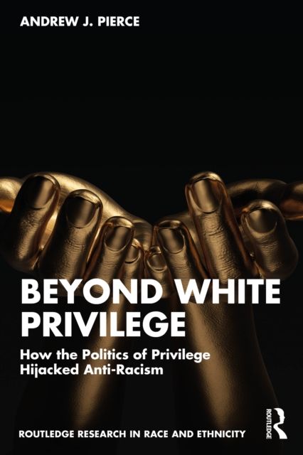 Beyond White Privilege : How the Politics of Privilege Hijacked Anti-Racism