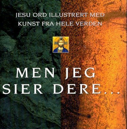 Forsidebilde av Men jeg sier dere- : Jesu ord, illustrert med kunst fra hele verden