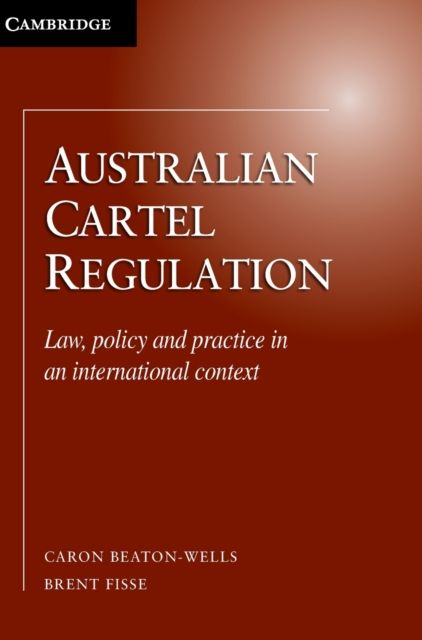 Australian Cartel Regulation : Law, Policy and Practice in an International Context