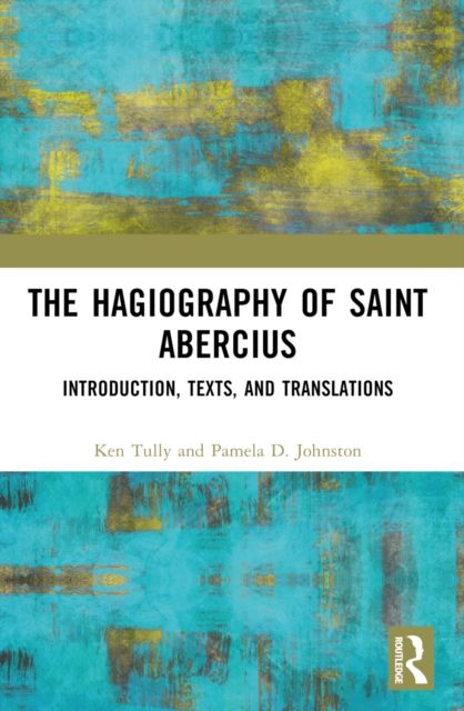 The Hagiography of Saint Abercius : Introduction, Texts, and Translations