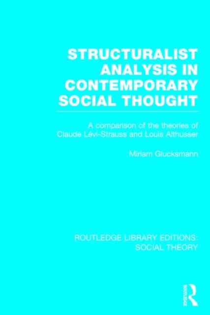 Structuralist Analysis in Contemporary Social Thought : A Comparison of the Theories of Claude Levi-Strauss and Louis Althusser