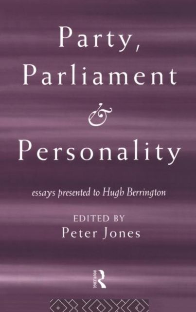 Party, Parliament and Personality : Essays Presented to Hugh Berrington