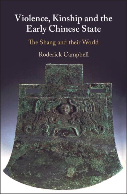 Violence, Kinship and the Early Chinese State : The Shang and their World