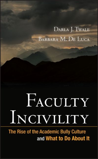 Faculty Incivility : The Rise of the Academic Bully Culture and What to Do About It
