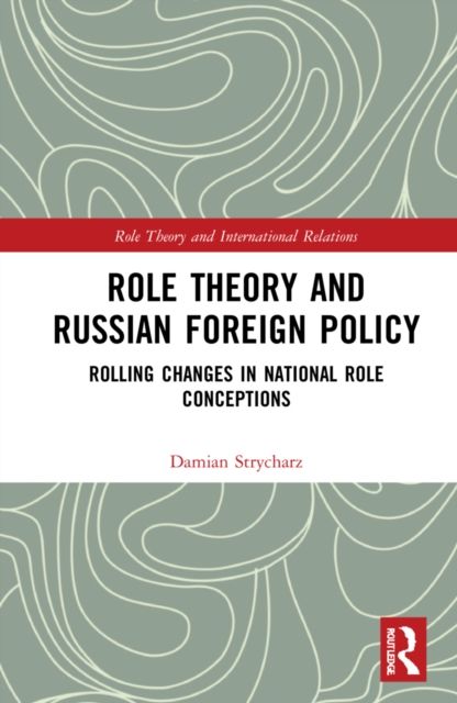 Role Theory and Russian Foreign Policy : Rolling Changes in National Role Conceptions