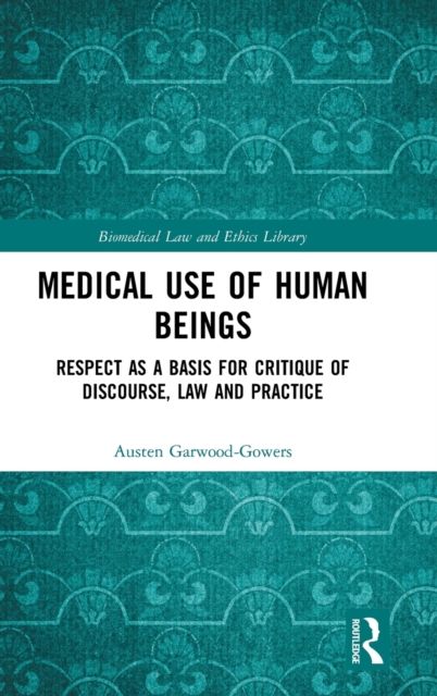 Medical Use of Human Beings : Respect as a Basis for Critique of Discourse, Law and Practice