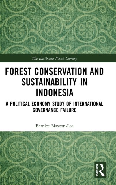 Forest Conservation and Sustainability in Indonesia : A Political Economy Study of International Governance Failure