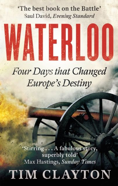 Waterloo : Four Days that Changed Europe's Destiny
