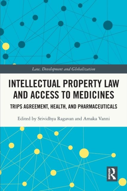 Intellectual Property Law and Access to Medicines : TRIPS Agreement, Health, and Pharmaceuticals