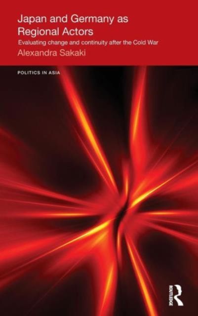 Japan and Germany as Regional Actors : Evaluating Change and Continuity after the Cold War
