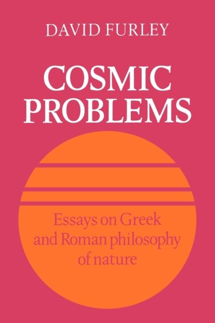 Cosmic Problems : Essays on Greek and Roman Philosophy of Nature