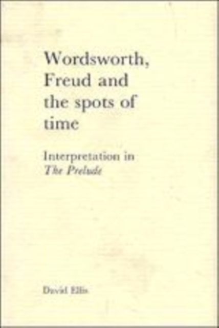 Wordsworth, Freud and the Spots of Time : Interpretation in 'The Prelude'
