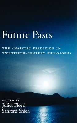 Future Pasts : The Analytic Tradition in Twentieth Century Philosophy