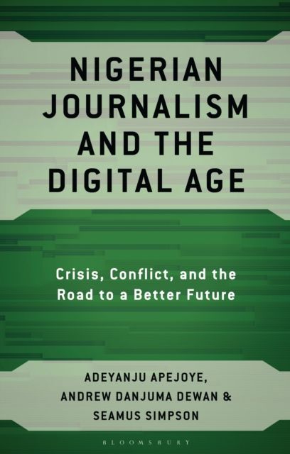 Nigerian Journalism and the Digital Age : Crisis, Conflict, and the Road to a Better Future