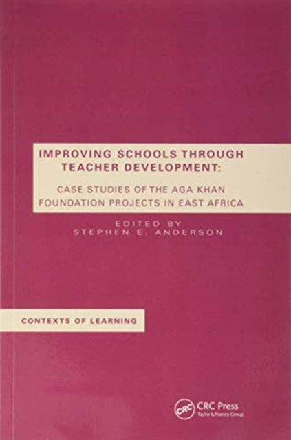 Improving Schools Through Teacher Development : Case Studies of the Aga Khan Foundation Projects in East Africa