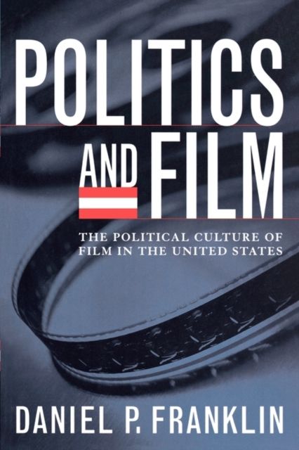 Politics and Film : The Political Culture of Film in the United States