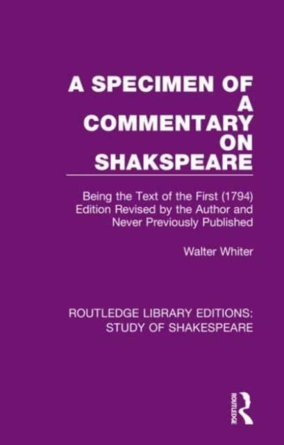 A Specimen of a Commentary on Shakspeare : Being the Text of the First (1794) Edition Revised by the Author and Never Previously Published