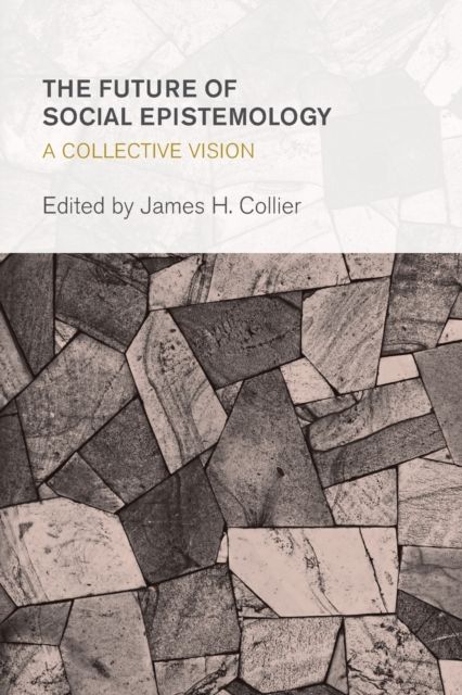 The Future of Social Epistemology : A Collective Vision