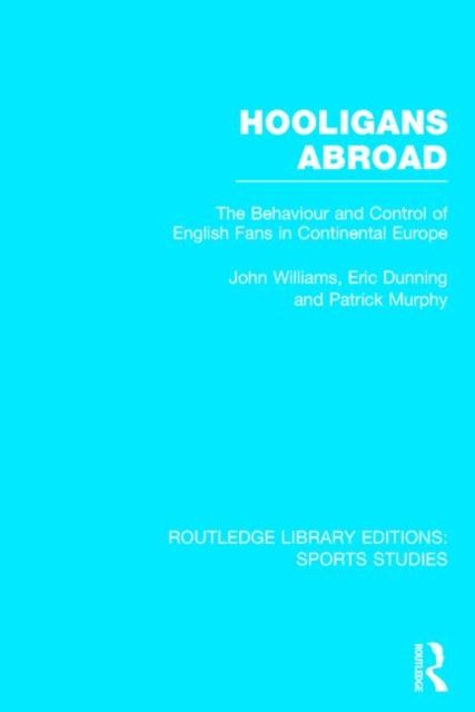 Hooligans Abroad (RLE Sports Studies) : The Behaviour and Control of English Fans in Continental Europe
