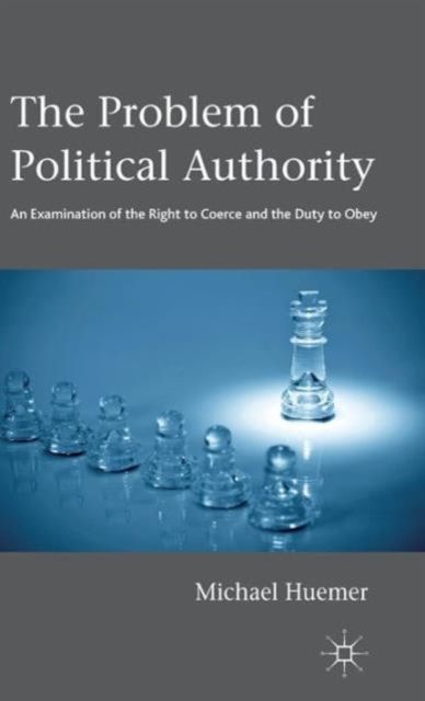 The Problem of Political Authority : An Examination of the Right to Coerce and the Duty to Obey