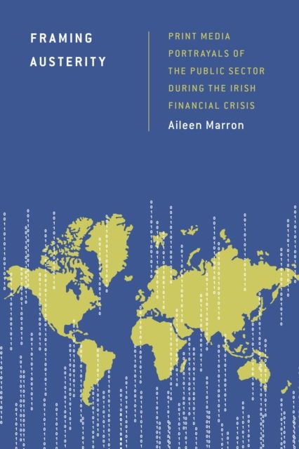 Framing Austerity : Print Media Portrayals of the Public Sector During the Irish Financial Crisis