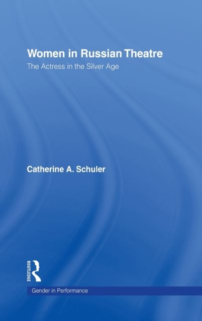 Women in Russian Theatre : The Actress in the Silver Age