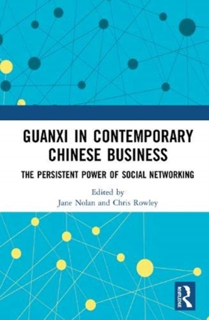 Guanxi in Contemporary Chinese Business : The Persistent Power of Social Networking