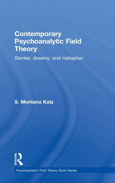 Contemporary Psychoanalytic Field Theory : Stories, Dreams, and Metaphor