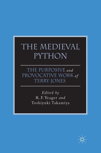 The Medieval Python : The Purposive and Provocative Work of Terry Jones